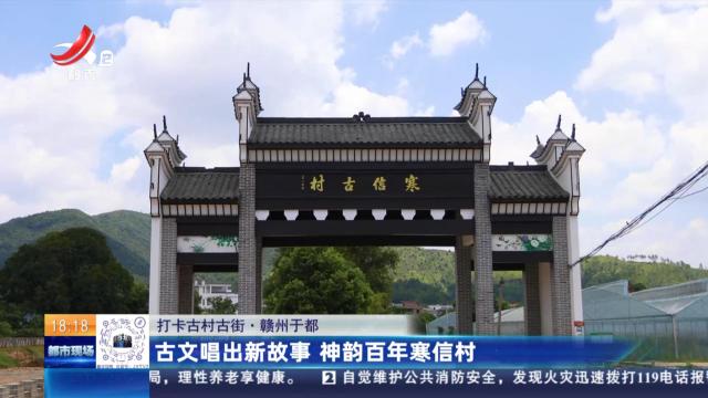 【打卡古村古街】赣州于都：古文唱出新故事 神韵百年寒信村