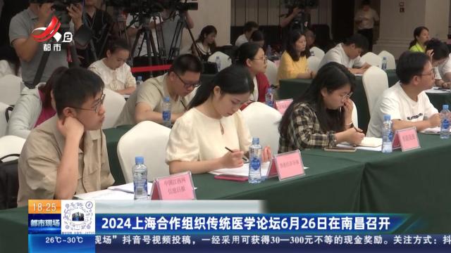 2024上海合作组织传统医学论坛6月26日在南昌召开
