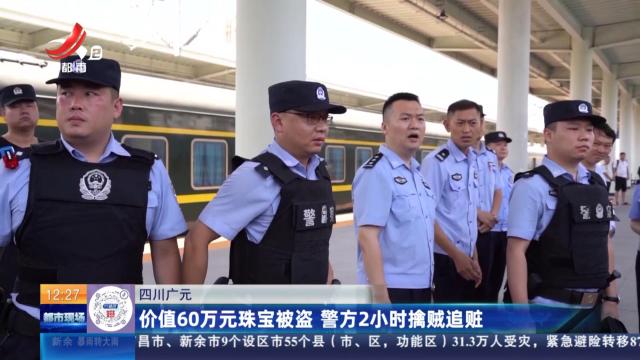 四川广元：价值60万元珠宝被盗 警方2小时擒贼追赃