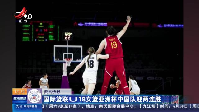 国际篮联U18女篮亚洲杯中国队迎两连胜