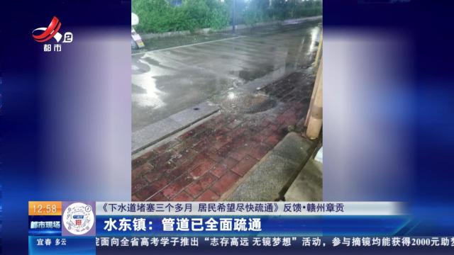 【《下水道堵塞三个多月 居民希望尽快疏通》反馈·赣州章贡】水东镇：管道已全面疏通