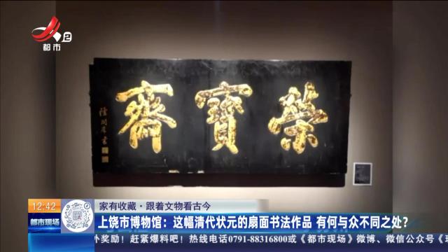 【家有收藏·跟着文物看古今】上饶市博物馆：这幅清代状元的扇面书法作品 有何与众不同之处？