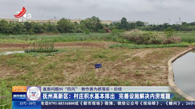 【直面问题纠“四风” 敢作善为抓落实】后续·抚州高新区：村庄积水基本排出 完善设施解决内涝难题