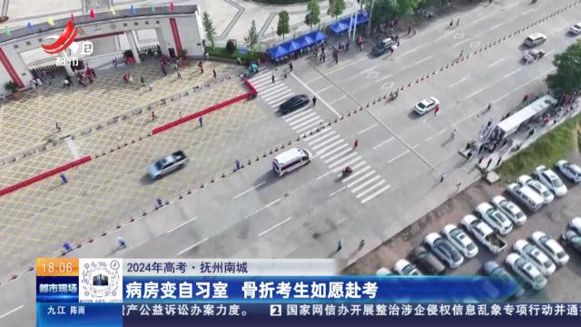 【2024年高考】抚州南城：病房变自习室 骨折考生如愿赴考