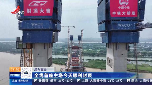 昌九高铁：全线首座主塔今天顺利封顶