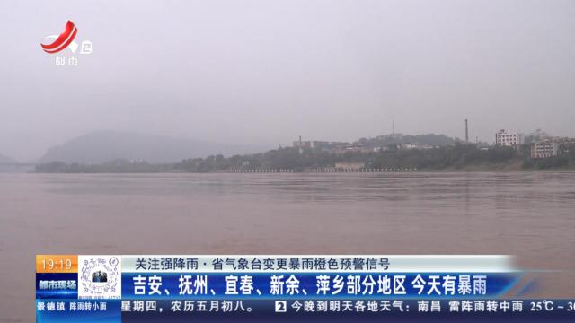 【关注强降雨·省气象台变更暴雨橙色预警信号】吉安：抚州、宜春、新余、萍乡部分地区 今天有暴雨