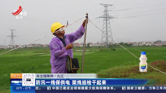【关注强降雨】九江：防汛一线保供电 架线巡检干起来