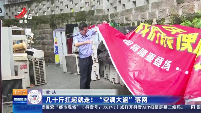 重庆：几十斤扛起就走！ “空调大盗”落网