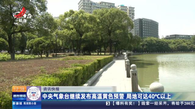 中央气象台继续发布高温黄色预警 局地可达40℃以上