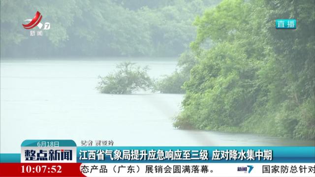 江西省气象局提升应急响应至三级 应对降水集中期
