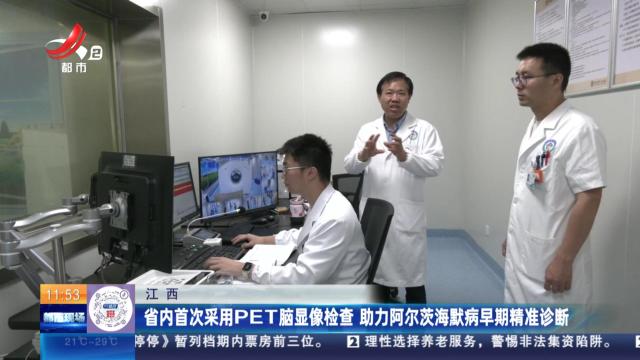 江西：省内首次采用PET脑显像检查 助力阿尔茨海默病早期精准诊断