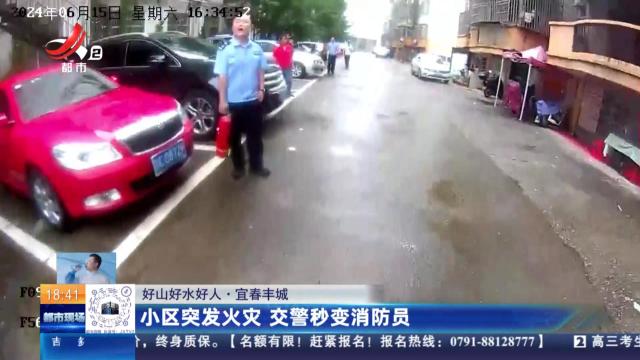【好山好水好人】宜春丰城：小区突发火灾 交警秒变消防员