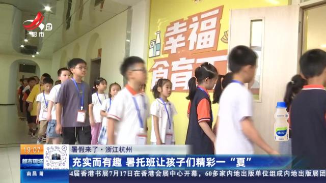 【暑假来了】浙江杭州：充实而有趣 暑托班让孩子们精彩一“夏”