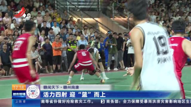 【赣闻天下】赣州南康：活力四射 迎“篮”而上