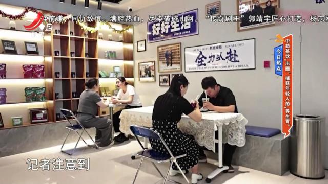 今日热点——中药茶饮“出圈” 捕获年轻人的“养生胃”