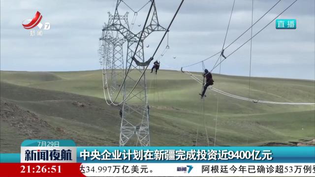 中央企业计划在新疆完成投资近9400亿元