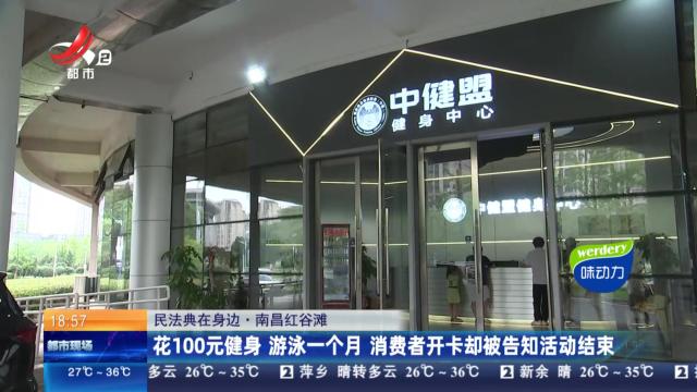 【民法典在身边】南昌红谷滩：花100元健身 游泳一个月 消费者开卡却被告知活动结束