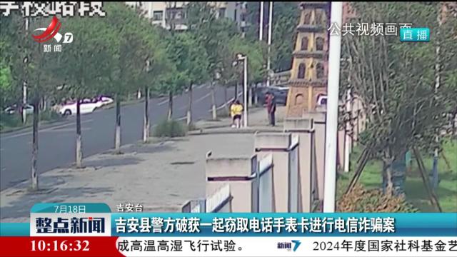 吉安县警方破获一起盗取电话手表卡进行电信诈骗案