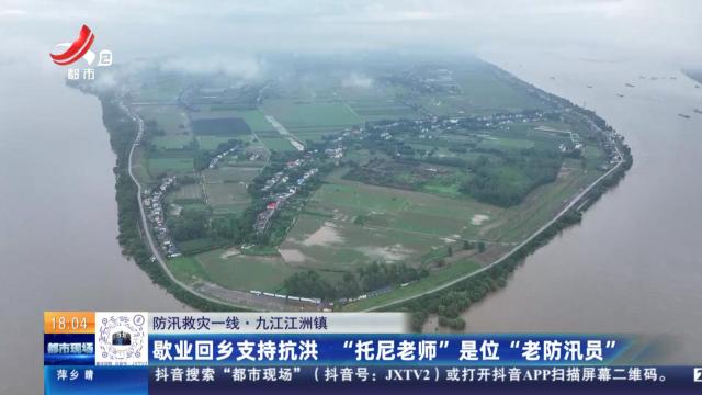 【防汛救灾一线】九江江洲镇：歇业回乡支持抗洪 “托尼老师”是位“老防汛员”