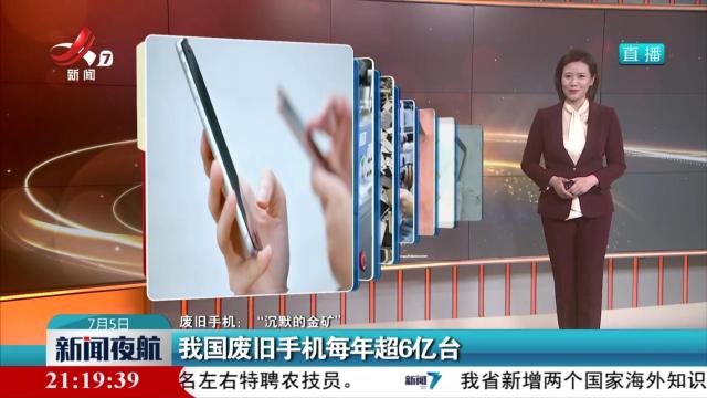 【废旧手机：“沉默的金矿”】我国废旧手机每年超6亿台
