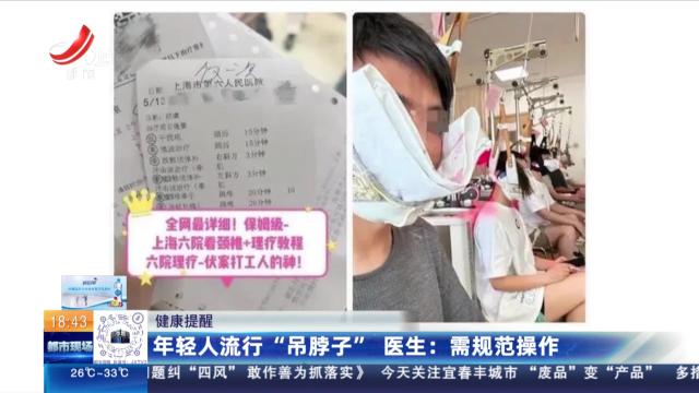 【健康提醒】年轻人流行“吊脖子” 医生：需规范操作