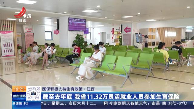 【医保积极支持生育政策】江西：截至去年底 我省11.32万灵活就业人员参加生育保险