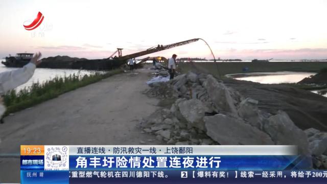 【直播连线·防汛救灾一线】上饶鄱阳：角丰圩险情处置连夜进行
