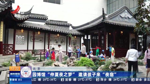 北京：园博馆“仲夏夜之梦” 邀请孩子来“夜宿”