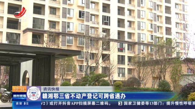 赣湘鄂三省不动产登记可跨省通办