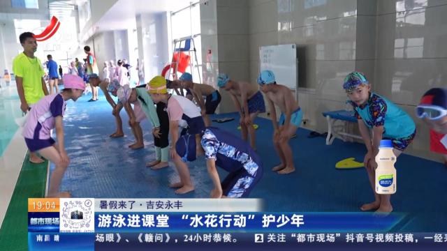 【暑假来了】吉安永丰：游泳进课堂 “水花行动”护少年