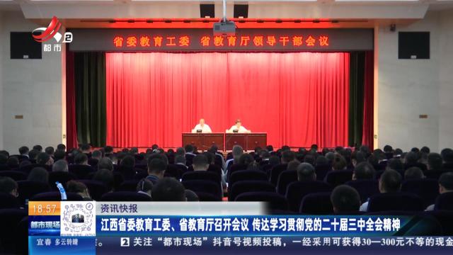 江西省委教育工委、省教育厅召开会议 传达学校贯彻党的二十届三中全会精神