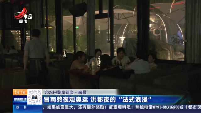 【2024巴黎奥运会】南昌：冒雨熬夜观奥运 洪都夜的“法式浪漫”