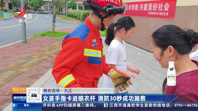 【救在现场】九江：女孩手指卡进晾衣杆 消防30秒成功施救