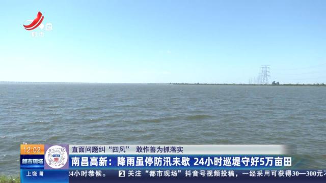 【直面问题纠“四风” 敢作善为抓落实】南昌高新：降雨虽停防汛未歇 24小时巡堤守好5万亩田