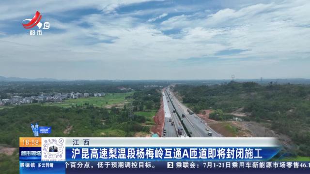 江西：沪昆高速梨温段杨梅岭互通A匝道即将封闭施工