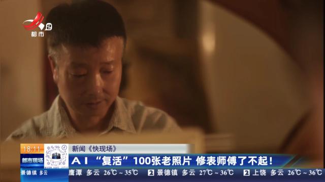 【新闻《快现场》】AI“复活”100张老照片 修表师傅了不起！