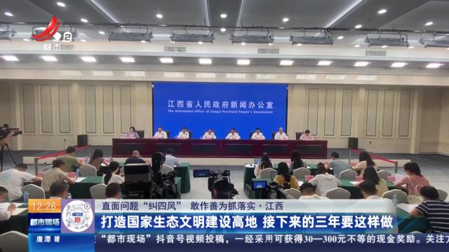 【直面问题纠“四风” 敢作善为抓落实】江西：打造国家生态文明建设高地 接下来的三年要这样做