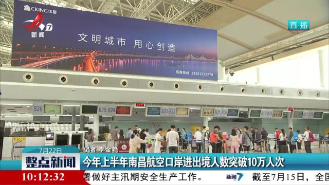 今年上半年南昌航空口岸进出境人数突破10万人次