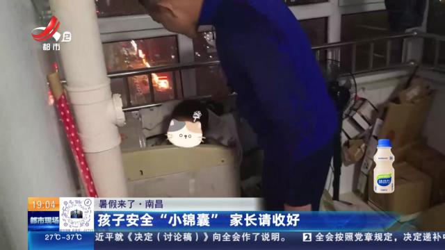 【暑假来了】南昌：孩子安全“小锦囊” 家长请收好