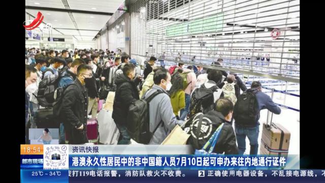港澳永久性居民中的非中国籍人员7月10日起可申办来往内地通行证件