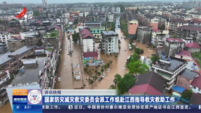 国家防灾减灾救灾委员会派工作组赴江西指导救灾救助工作