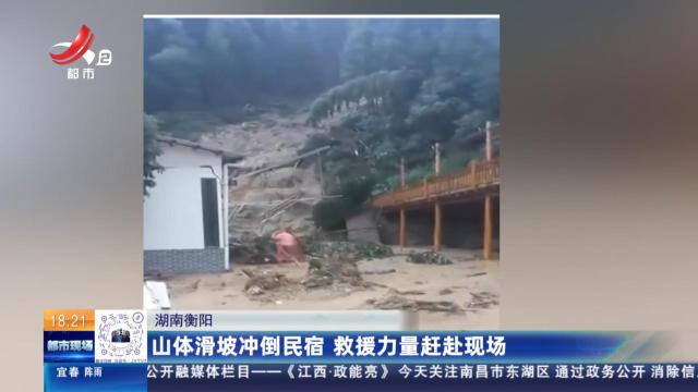 湖南衡阳：山体滑坡冲倒民宿 救援力量赶赴现场