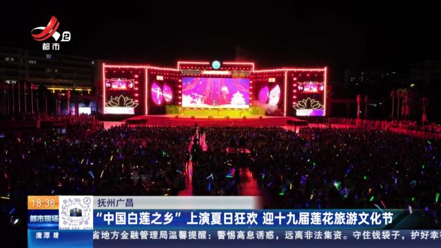 抚州广昌：“中国白莲之乡”上演夏日狂欢 迎十九届莲花旅游文化节