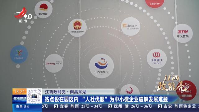 【江西政能亮】南昌东湖：站点设在园区内“人社优服”为中小微企业破解发展难题