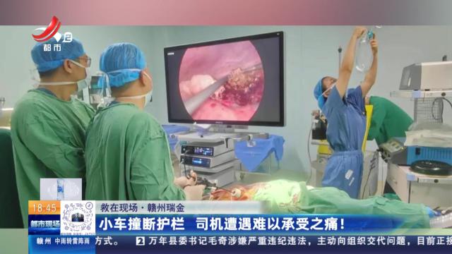 【救在现场】赣州瑞金：小车撞断护栏 司机遭遇难以承受之痛！