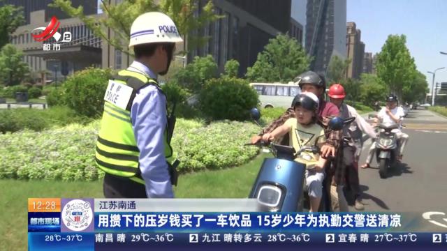 江苏南通：用攒下的压岁钱买了一车饮品 15岁少年为执勤交警送清凉