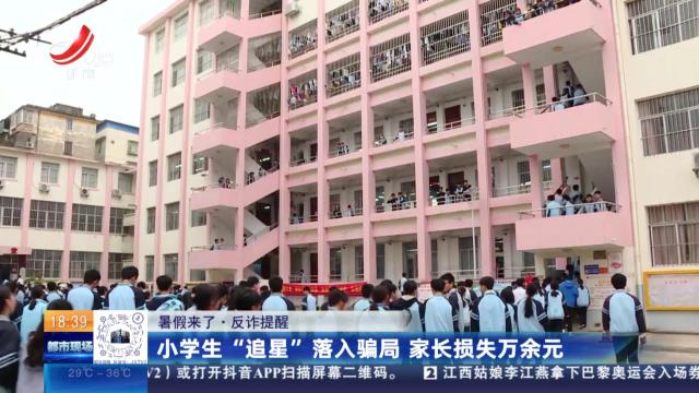 暑假来了·反诈提醒：小学生“追星”落入骗局 家长损失万余元