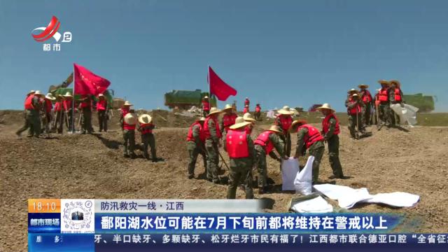 【防汛救灾一线】江西：鄱阳湖水位可能在7月下旬前都将维持在警戒以上