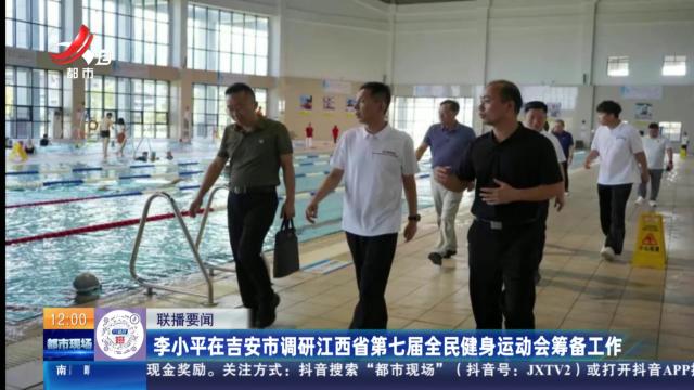 李小平在吉安市调研江西省第七届全民健身运动会筹备工作