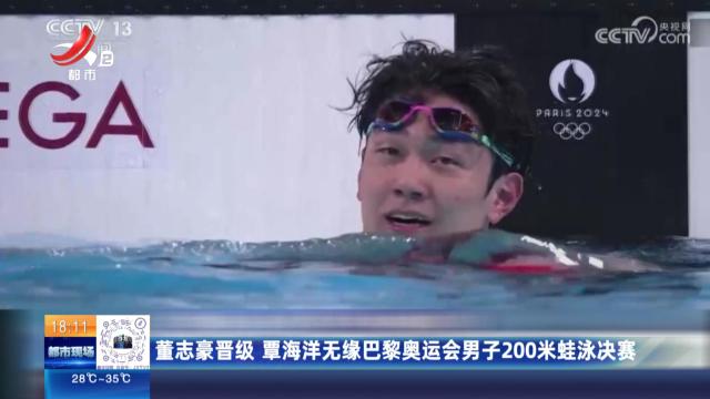 董志豪晋级 覃海洋无缘巴黎奥运会男子200米蛙泳决赛